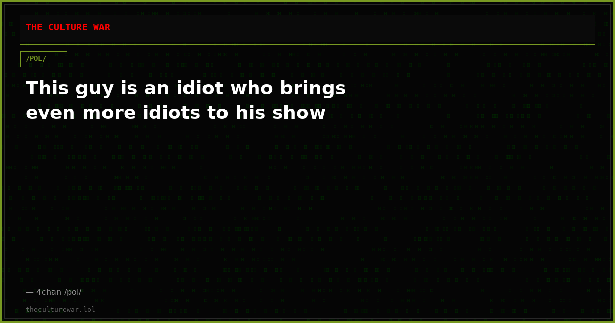 This guy is an idiot who brings even more idiots to his show