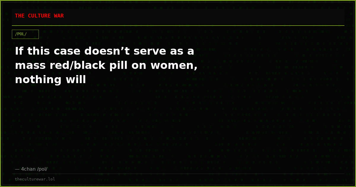 If this case doesn’t serve as a mass red/black pill on women, nothing will