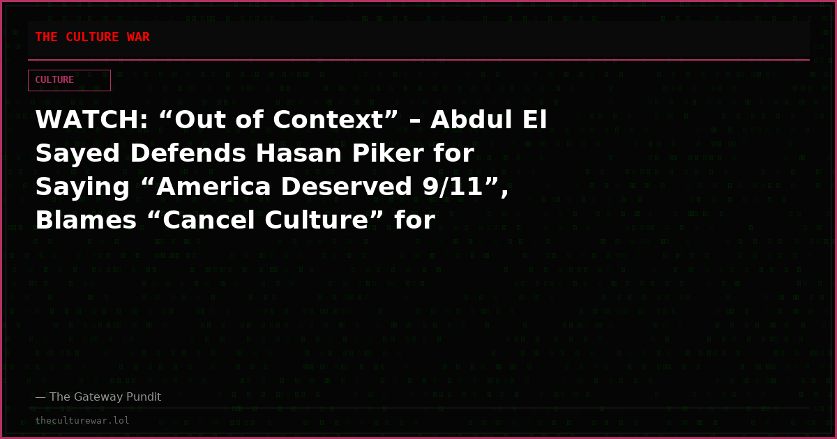 WATCH: “Out of Context” – Abdul El Sayed Defends Hasan Piker for Saying “America Deserved 9/11”, Blames “Cancel Culture” for Controversy