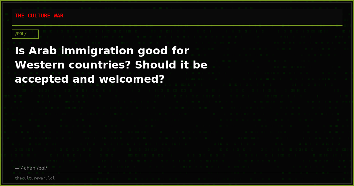 Is Arab immigration good for Western countries? Should it be accepted and welcomed?