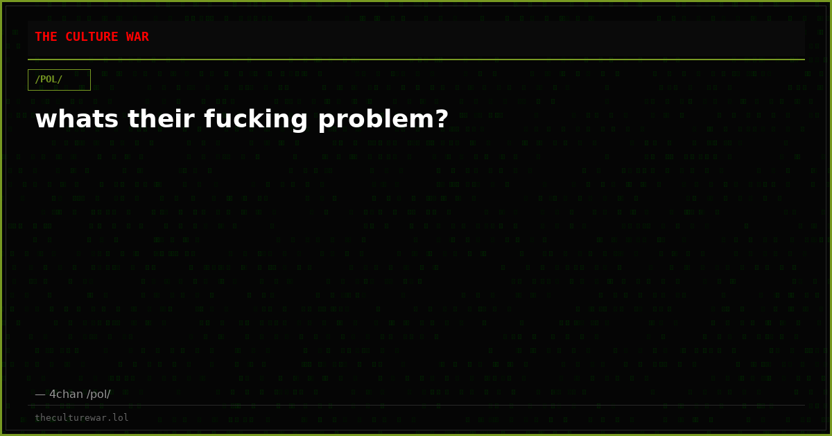 whats their fucking problem?