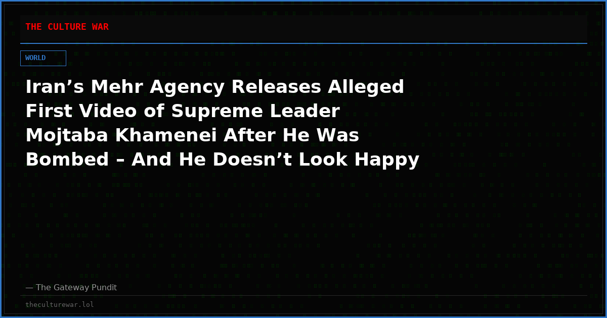 Iran’s Mehr Agency Releases Alleged First Video of Supreme Leader Mojtaba Khamenei After He Was Bombed – And He Doesn’t Look Happy