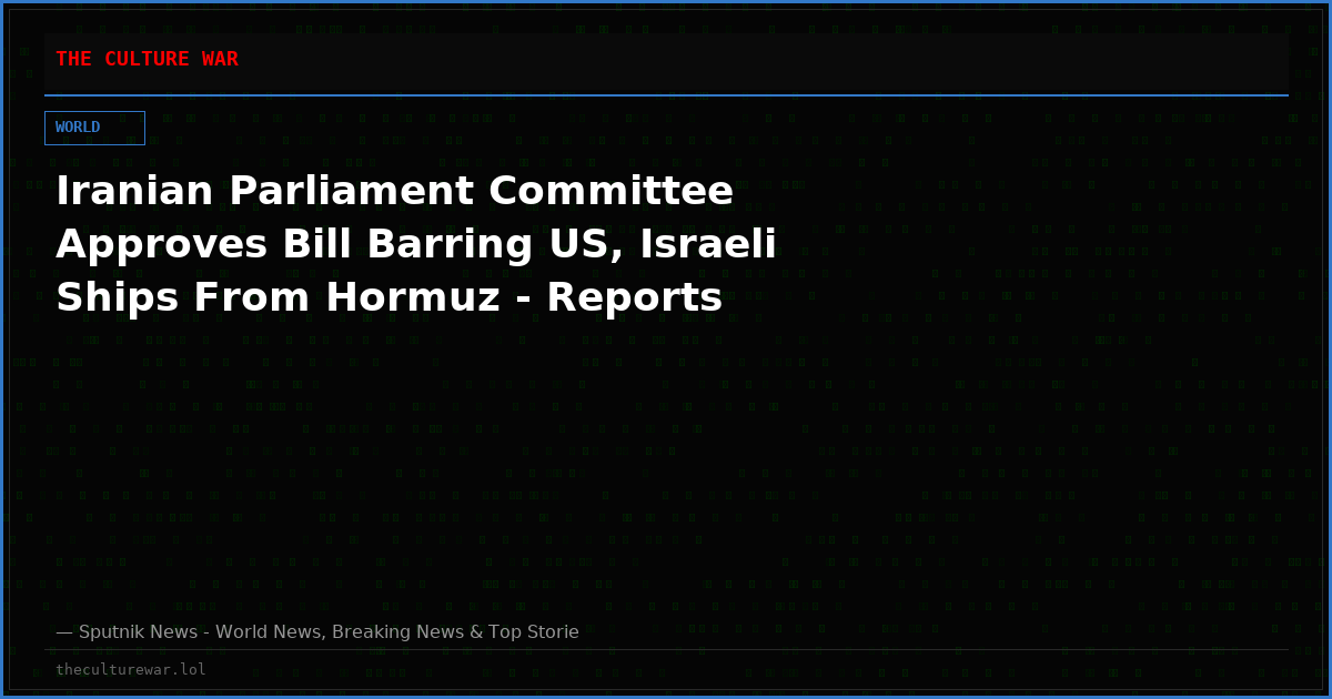 Iranian Parliament Committee Approves Bill Barring US, Israeli Ships From Hormuz - Reports