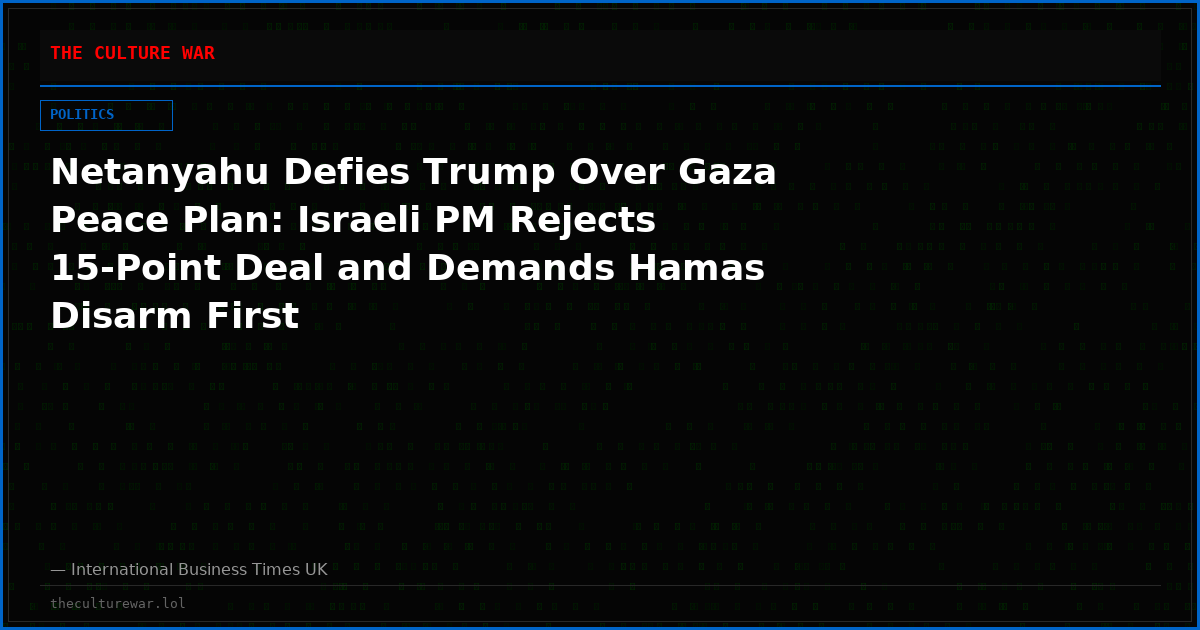 Netanyahu Defies Trump Over Gaza Peace Plan: Israeli PM Rejects 15-Point Deal and Demands Hamas Disarm First