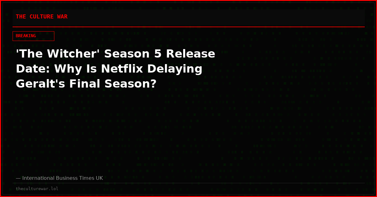 'The Witcher' Season 5 Release Date: Why Is Netflix Delaying Geralt's Final Season?