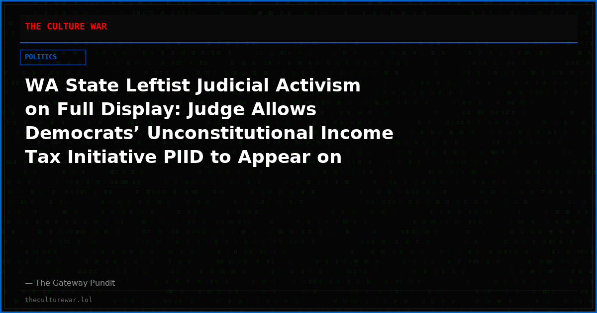 WA State Leftist Judicial Activism on Full Display: Judge Allows Democrats’ Unconstitutional Income Tax Initiative PIID to Appear on Nov 2026 Ballot