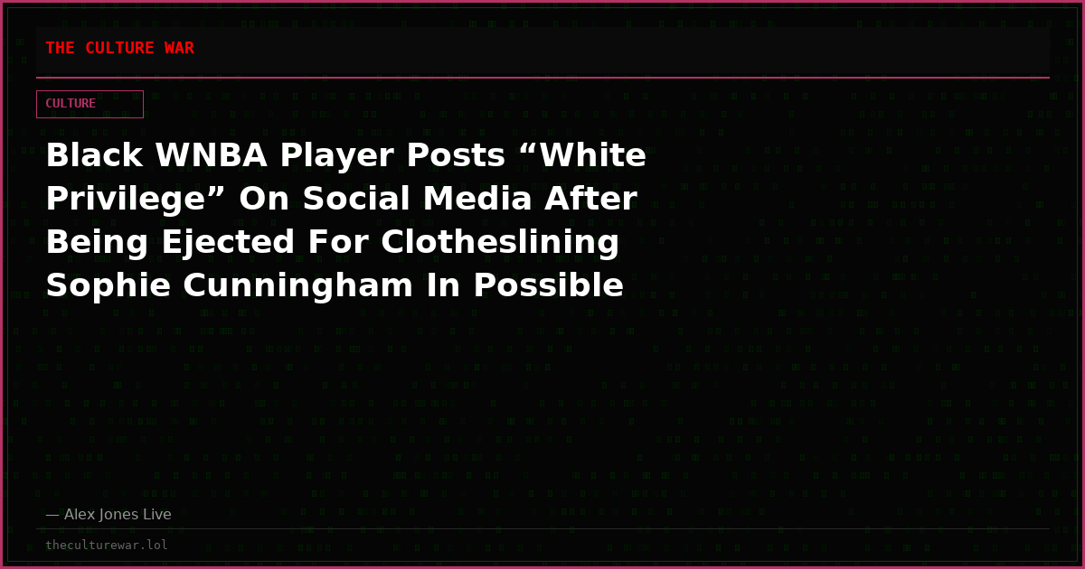 Black WNBA Player Posts “White Privilege” On Social Media After Being Ejected For Clotheslining Sophie Cunningham In Possible Retaliation For Stance Against Trans Players