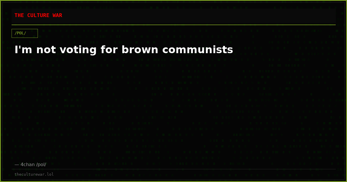 I'm not voting for brown communists