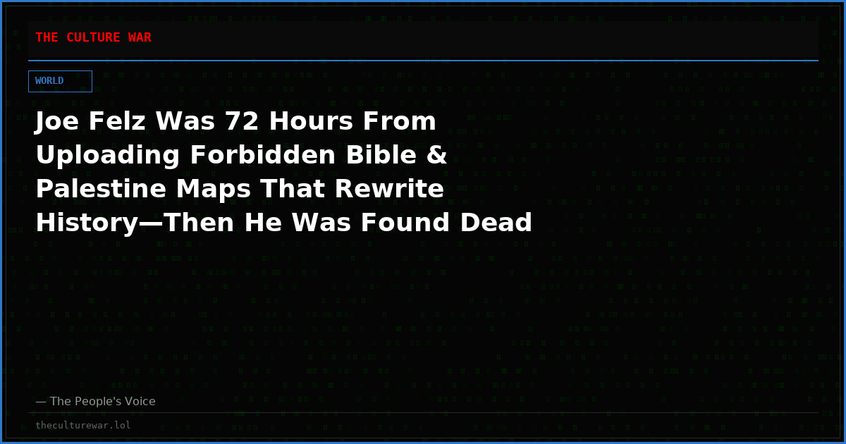 Joe Felz Was 72 Hours From Uploading Forbidden Bible & Palestine Maps That Rewrite History—Then He Was Found Dead