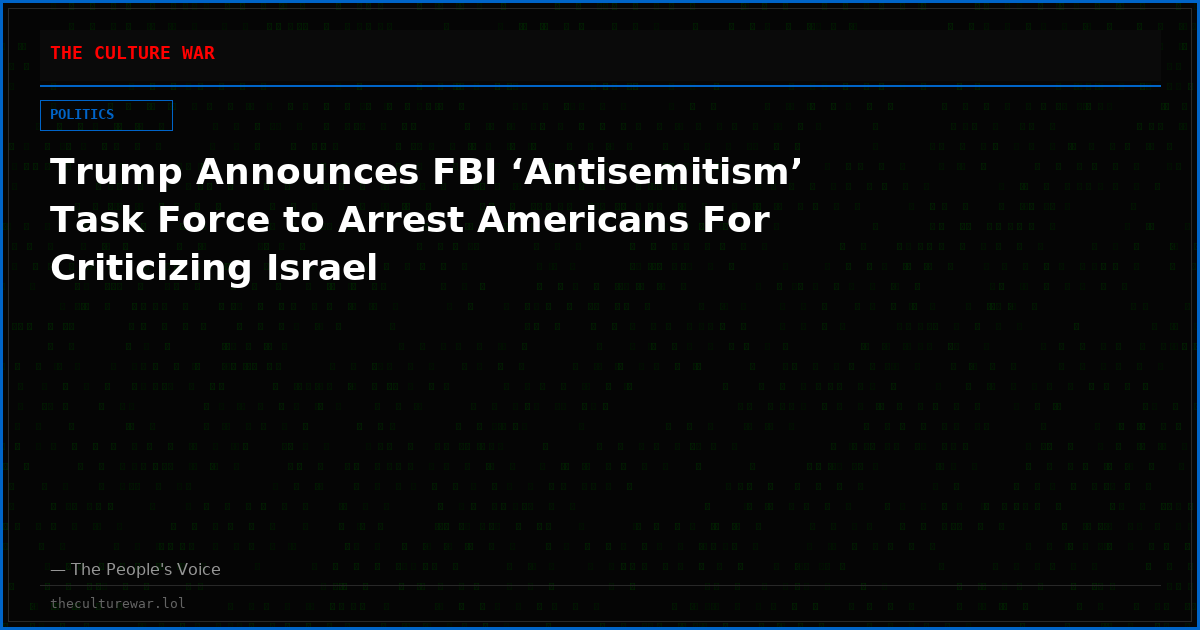 Trump Announces FBI ‘Antisemitism’ Task Force to Arrest Americans For Criticizing Israel