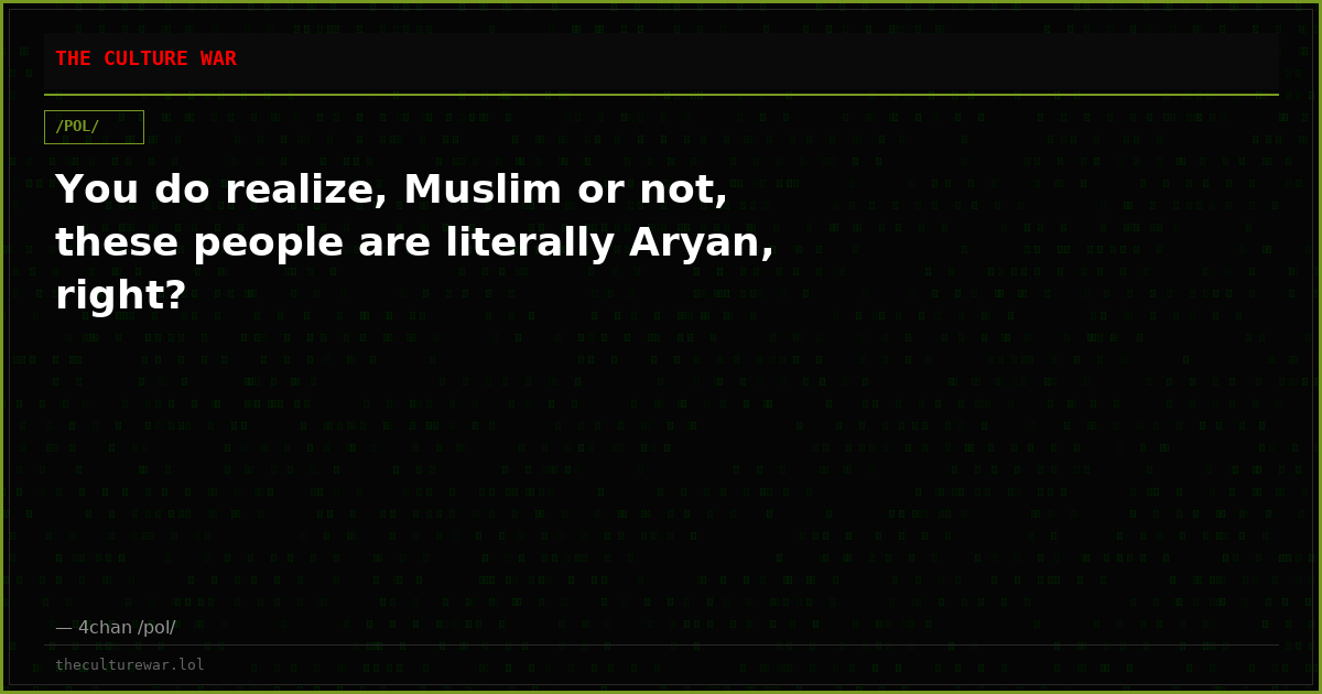 You do realize, Muslim or not, these people are literally Aryan, right?