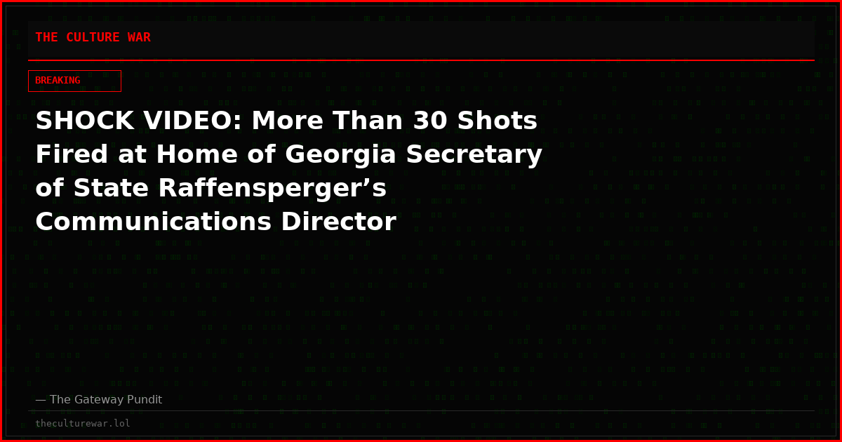 SHOCK VIDEO: More Than 30 Shots Fired at Home of Georgia Secretary of State Raffensperger’s Communications Director