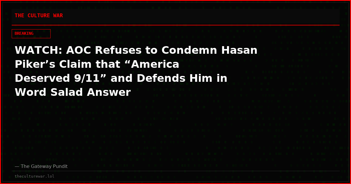 WATCH: AOC Refuses to Condemn Hasan Piker’s Claim that “America Deserved 9/11” and Defends Him in Word Salad Answer