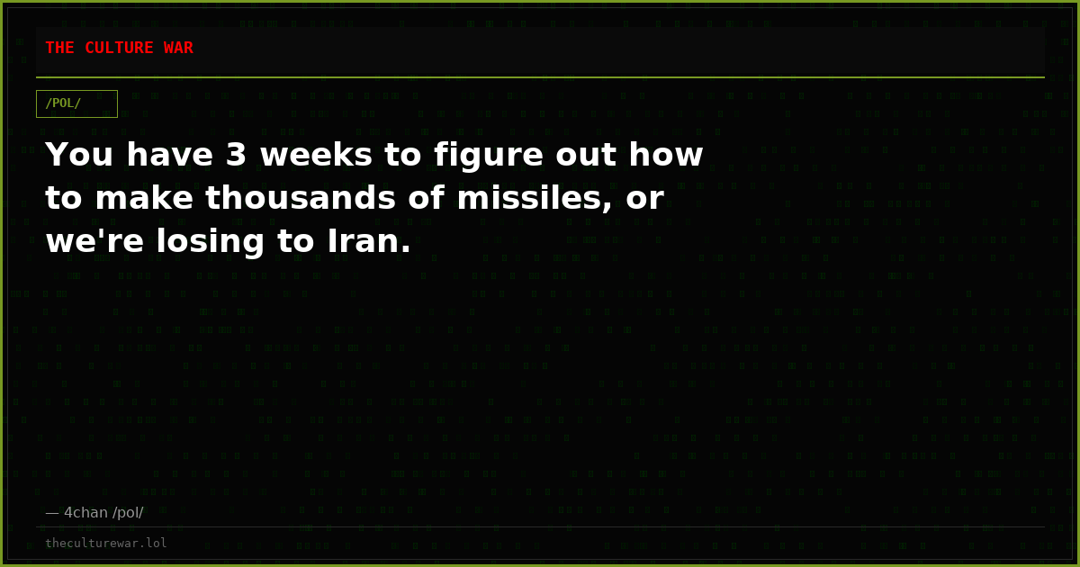 You have 3 weeks to figure out how to make thousands of missiles, or we're losing to Iran.