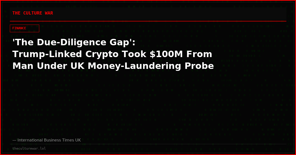 'The Due‑Diligence Gap': Trump‑Linked Crypto Took $100M From Man Under UK Money‑Laundering Probe
