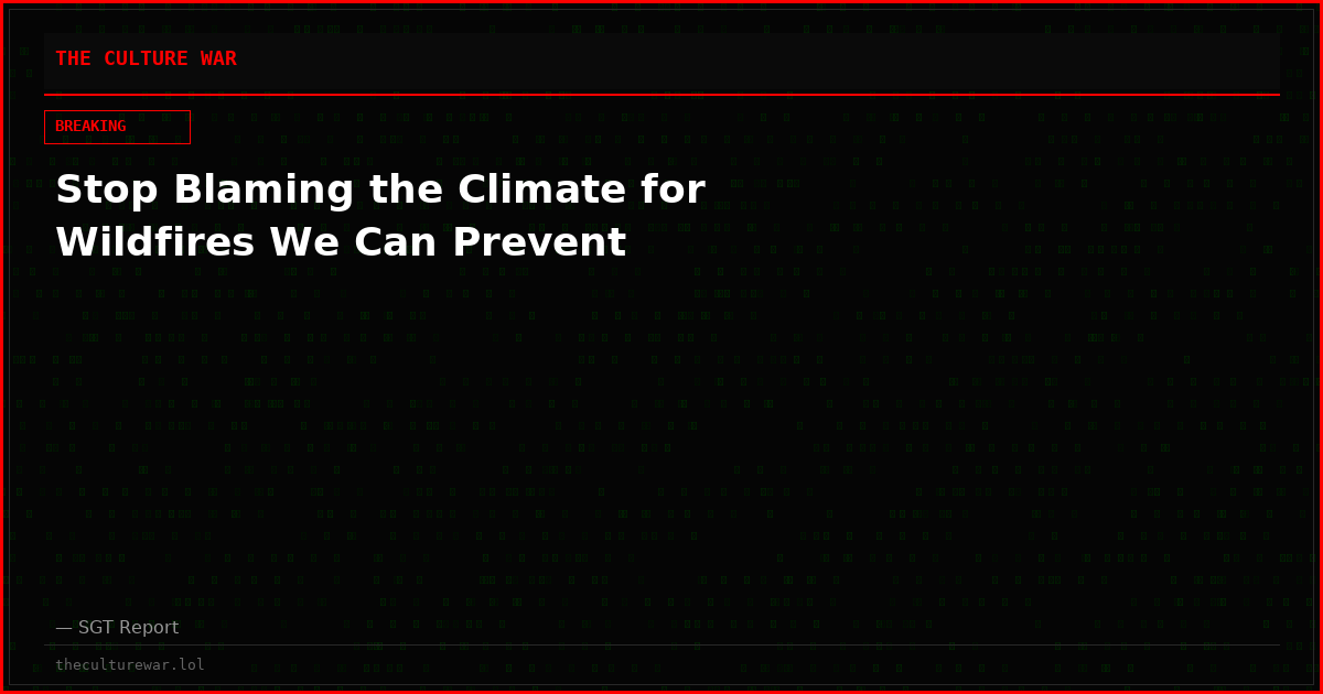 Stop Blaming the Climate for Wildfires We Can Prevent