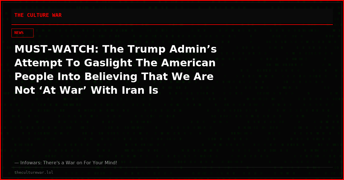 MUST-WATCH: The Trump Admin’s Attempt To Gaslight The American People Into Believing That We Are Not ‘At War’ With Iran Is Incredibly Hilarious Until You Realize How Truly Dangerous It Is!