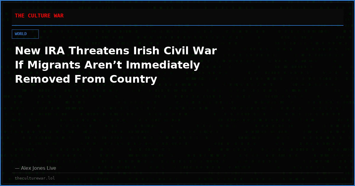 New IRA Threatens Irish Civil War If Migrants Aren’t Immediately Removed From Country