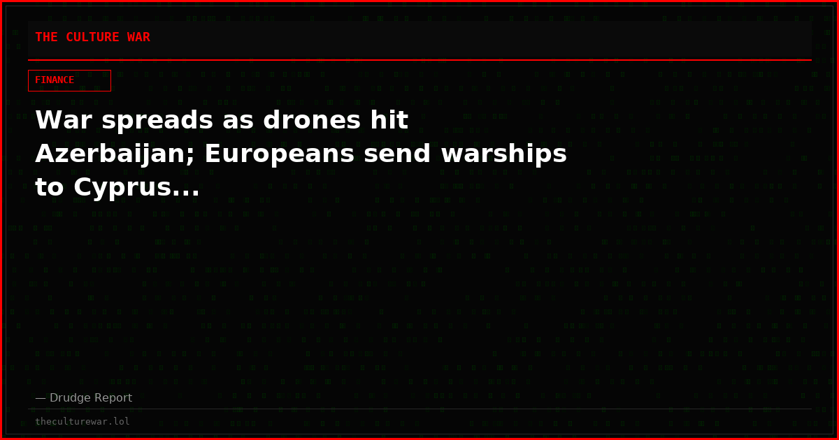War spreads as drones hit Azerbaijan; Europeans send warships to Cyprus...