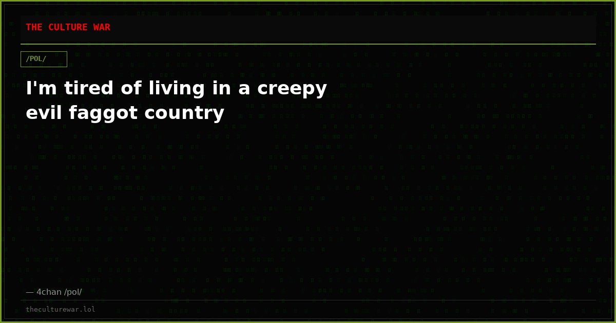 I'm tired of living in a creepy evil faggot country
