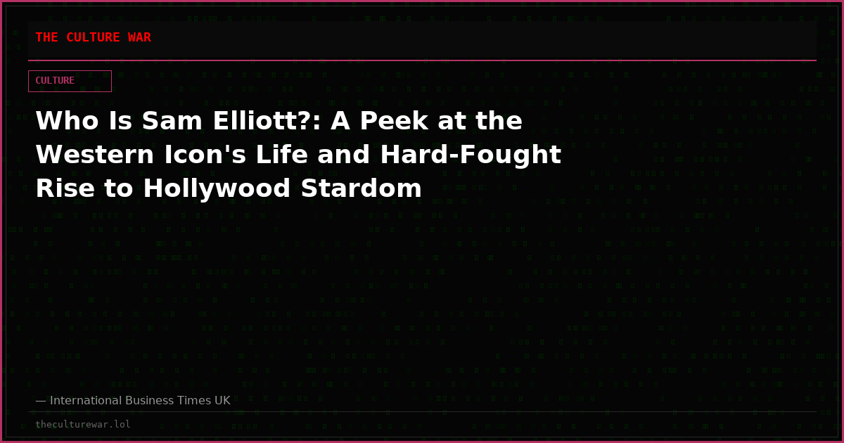 Who Is Sam Elliott?: A Peek at the Western Icon's Life and Hard-Fought Rise to Hollywood Stardom