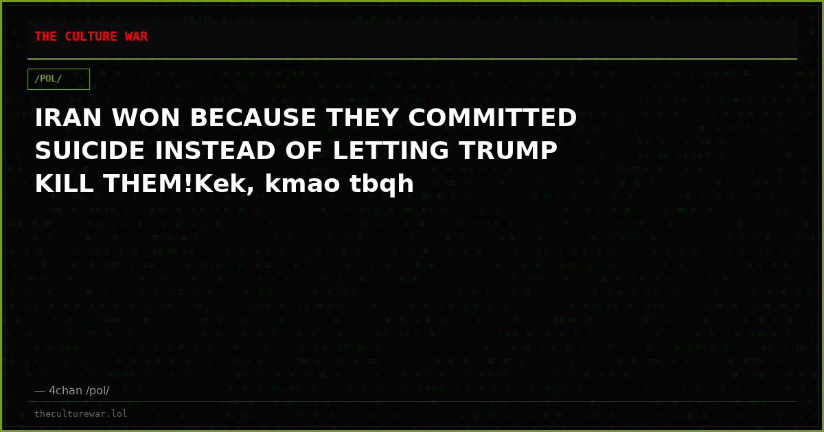 IRAN WON BECAUSE THEY COMMITTED SUICIDE INSTEAD OF LETTING TRUMP KILL THEM!Kek, kmao tbqh