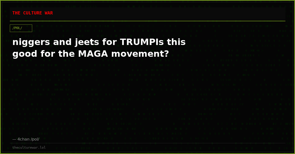 niggers and jeets for TRUMPIs this good for the MAGA movement?