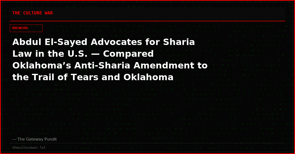 Abdul El-Sayed Advocates for Sharia Law in the U.S. — Compared Oklahoma’s Anti-Sharia Amendment to the Trail of Tears and Oklahoma City Bombing