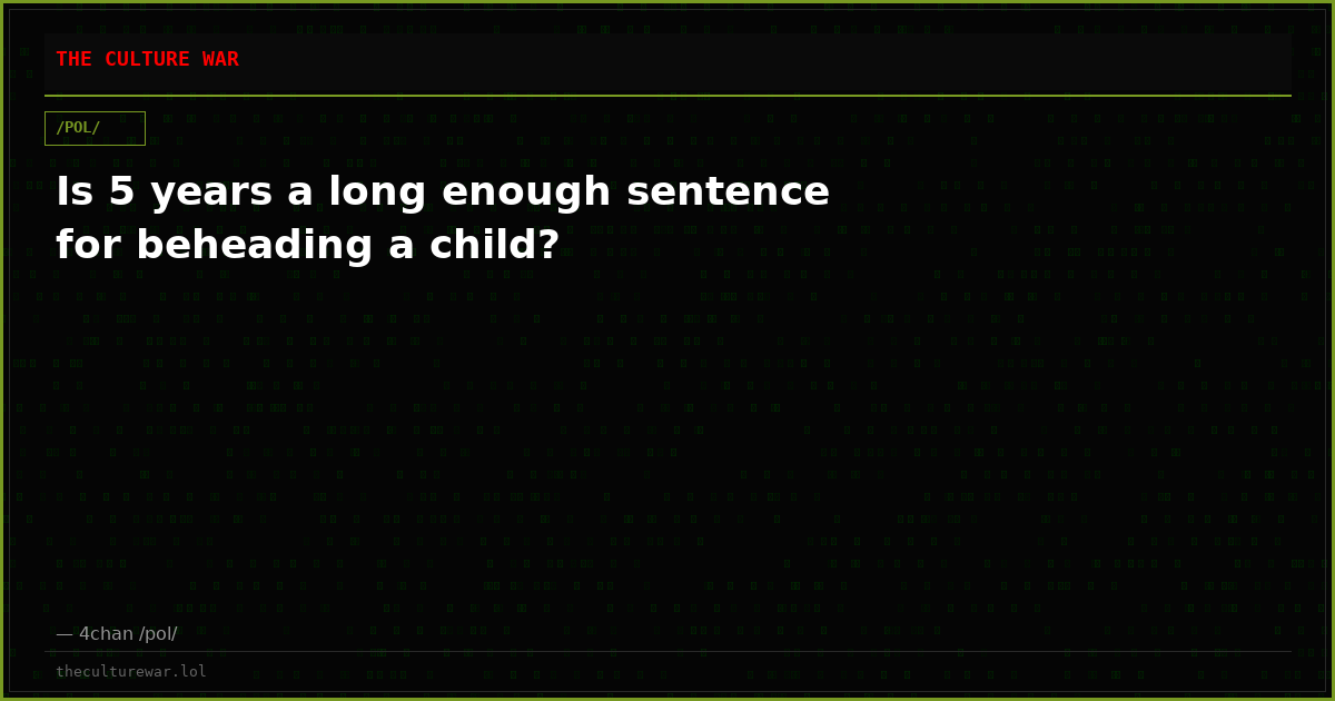 Is 5 years a long enough sentence for beheading a child?