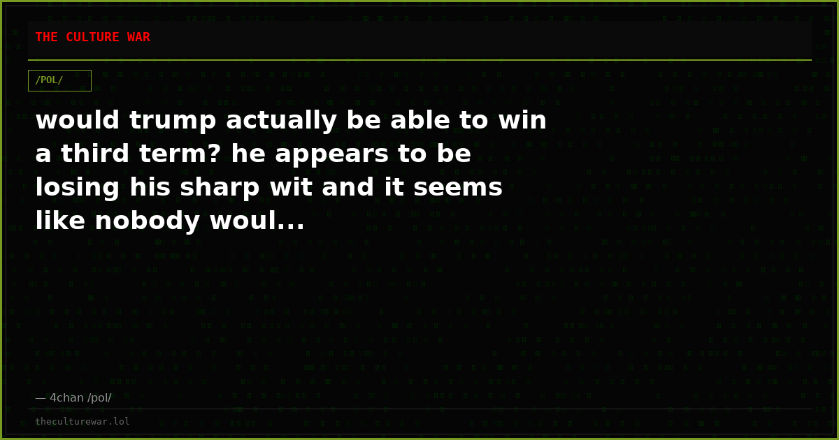 would trump actually be able to win a third term? he appears to be losing his sharp wit and it seems like nobody woul...