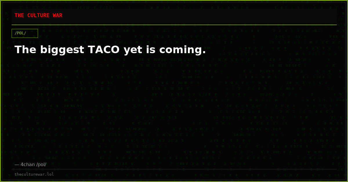 The biggest TACO yet is coming.
