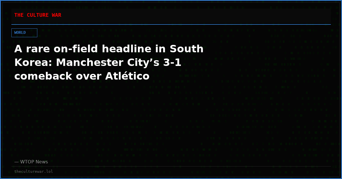 A rare on-field headline in South Korea: Manchester City’s 3-1 comeback over Atlético