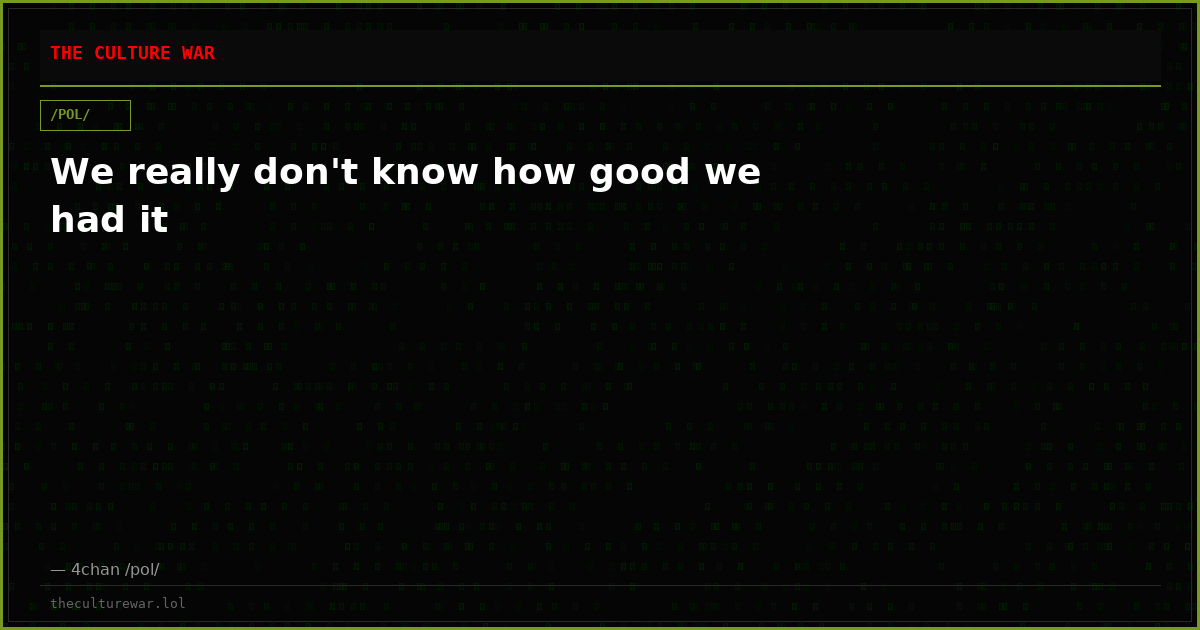 We really don't know how good we had it