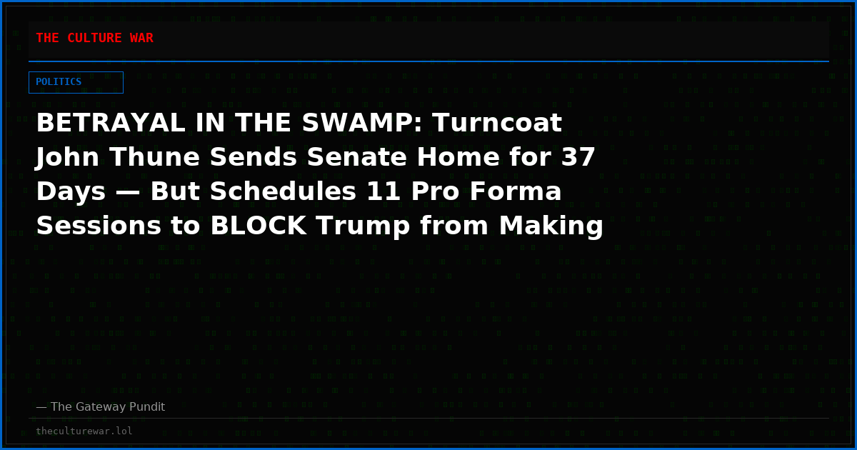 BETRAYAL IN THE SWAMP: Turncoat John Thune Sends Senate Home for 37 Days — But Schedules 11 Pro Forma Sessions to BLOCK Trump from Making Recess Appointments