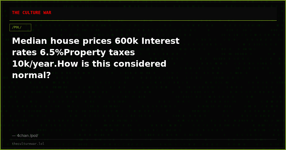 Median house prices 600k Interest rates 6.5%Property taxes 10k/year.How is this considered normal?