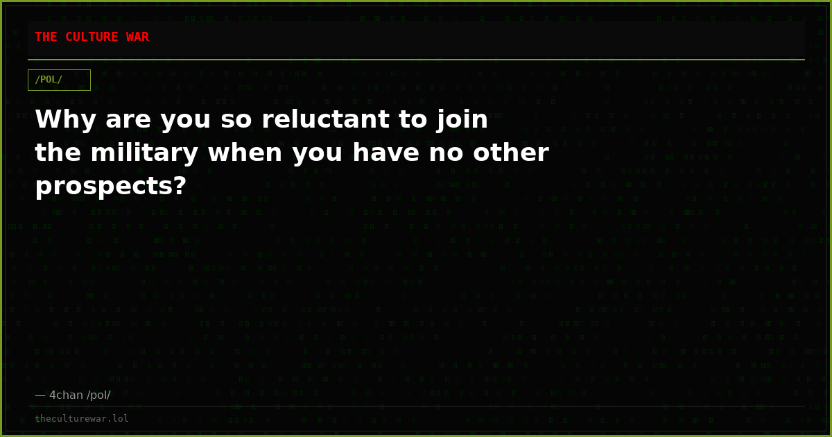 Why are you so reluctant to join the military when you have no other prospects?