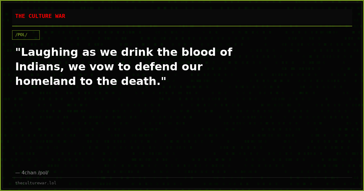 "Laughing as we drink the blood of Indians, we vow to defend our homeland to the death."