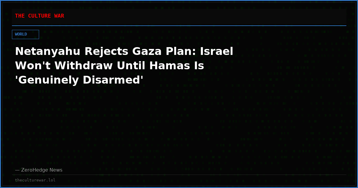 Netanyahu Rejects Gaza Plan: Israel Won't Withdraw Until Hamas Is 'Genuinely Disarmed'