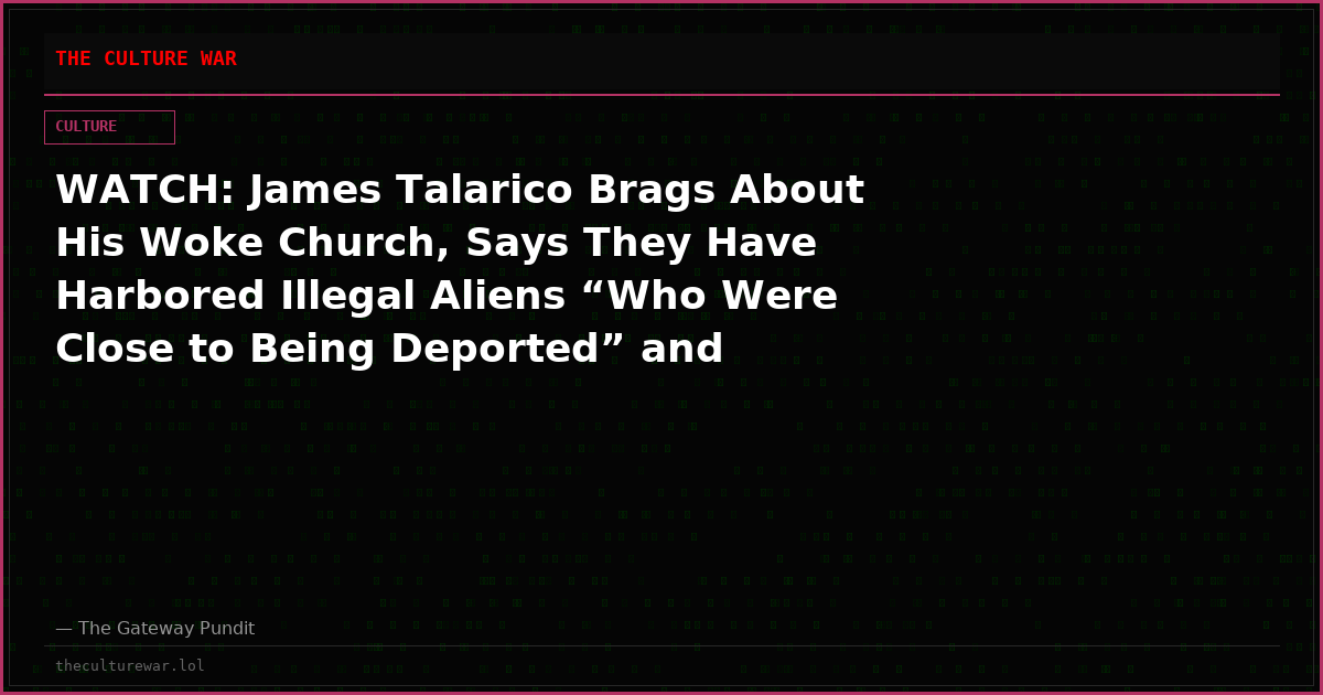 WATCH: James Talarico Brags About His Woke Church, Says They Have Harbored Illegal Aliens “Who Were Close to Being Deported” and Running From ICE