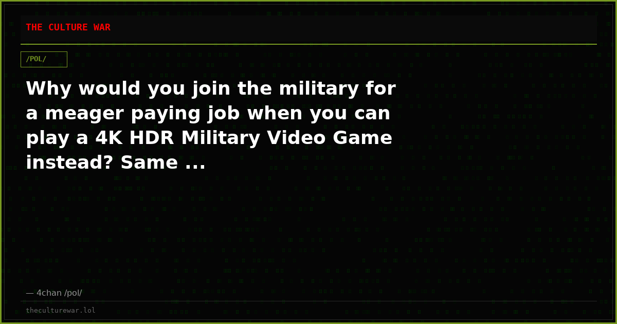 Why would you join the military for a meager paying job when you can play a 4K HDR Military Video Game instead? Same ...