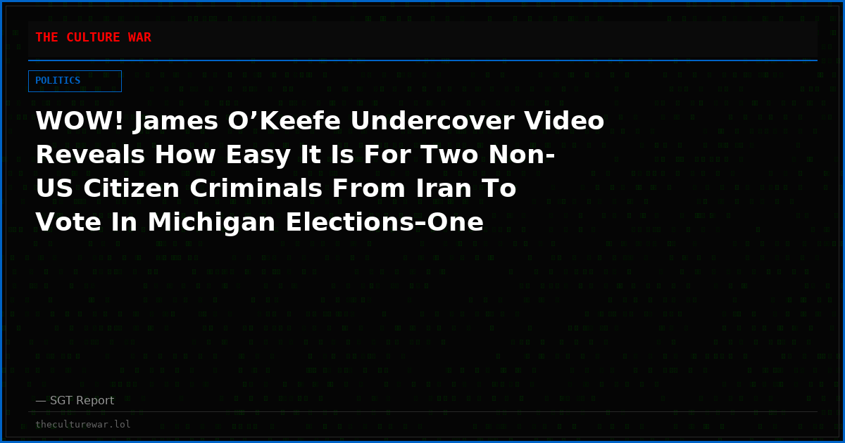 WOW! James O’Keefe Undercover Video Reveals How Easy It Is For Two Non-US Citizen Criminals From Iran To Vote In Michigan Elections–One “Active Voter” is in Jail–The Other Was Getting Ready To Vote AGAIN [VIDEO]