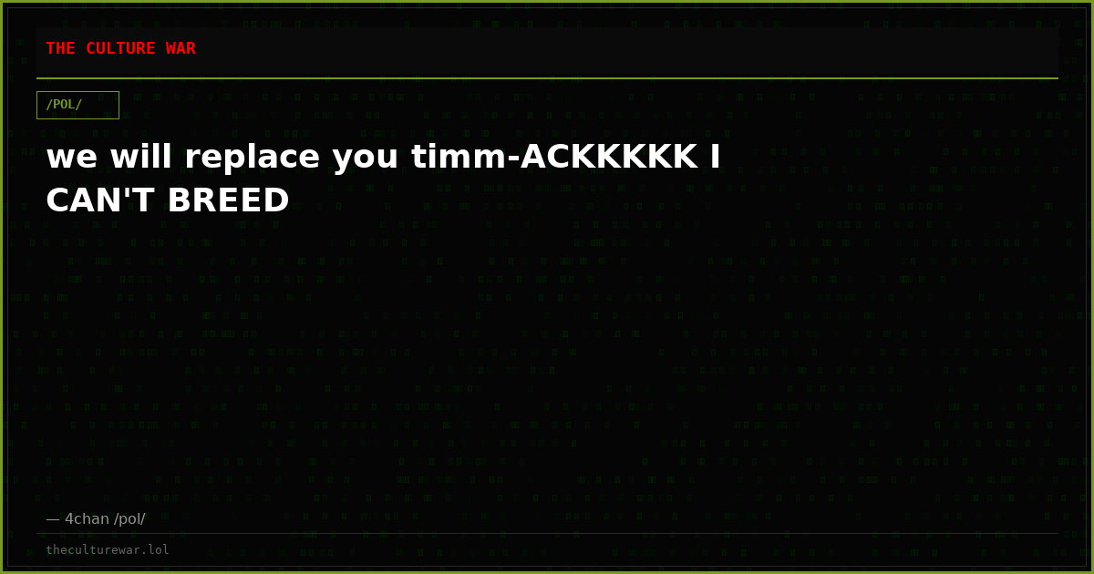 we will replace you timm-ACKKKKK I CAN'T BREED