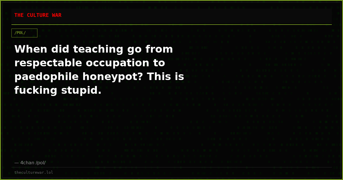 When did teaching go from respectable occupation to paedophile honeypot? This is fucking stupid.