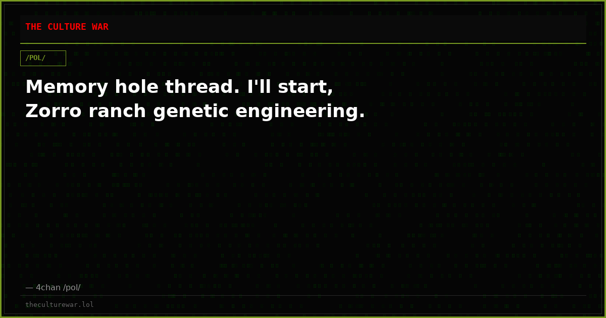 Memory hole thread. I'll start, Zorro ranch genetic engineering.