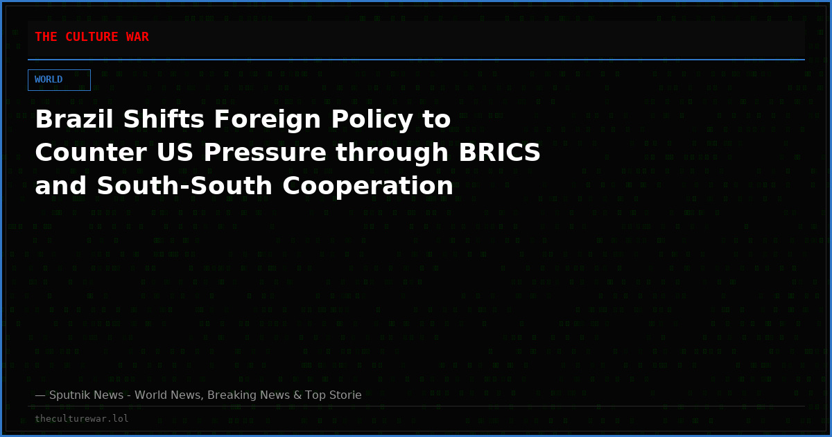 Brazil Shifts Foreign Policy to Counter US Pressure through BRICS and South-South Cooperation