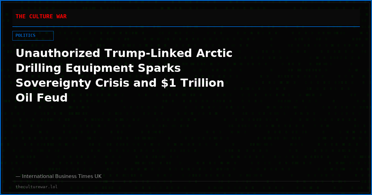 Unauthorized Trump-Linked Arctic Drilling Equipment Sparks Sovereignty Crisis and $1 Trillion Oil Feud