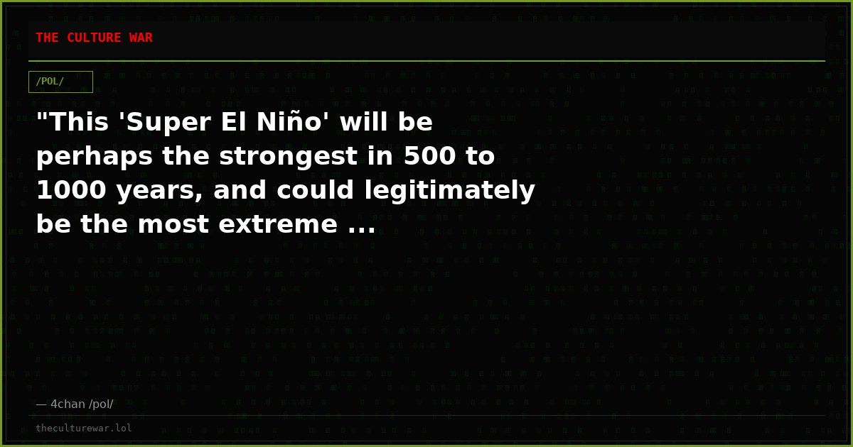 "This 'Super El Niño' will be perhaps the strongest in 500 to 1000 years, and could legitimately be the most extreme ...