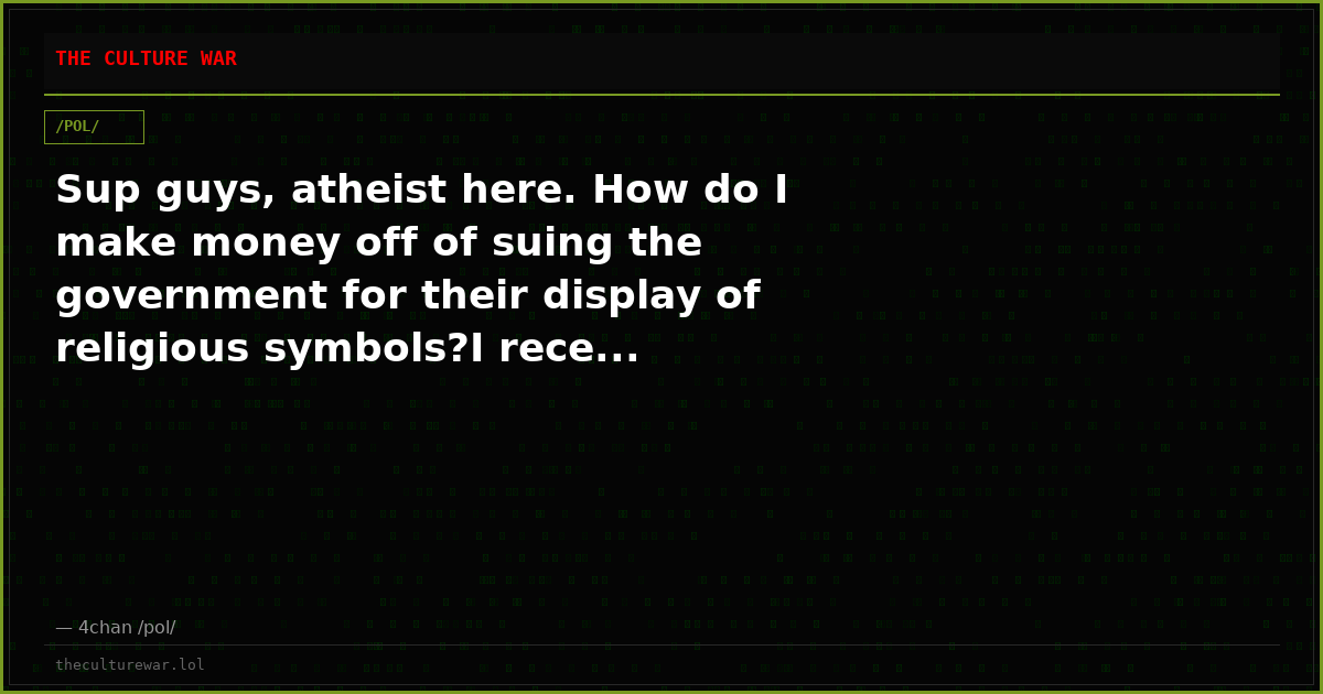 Sup guys, atheist here. How do I make money off of suing the government for their display of religious symbols?I rece...