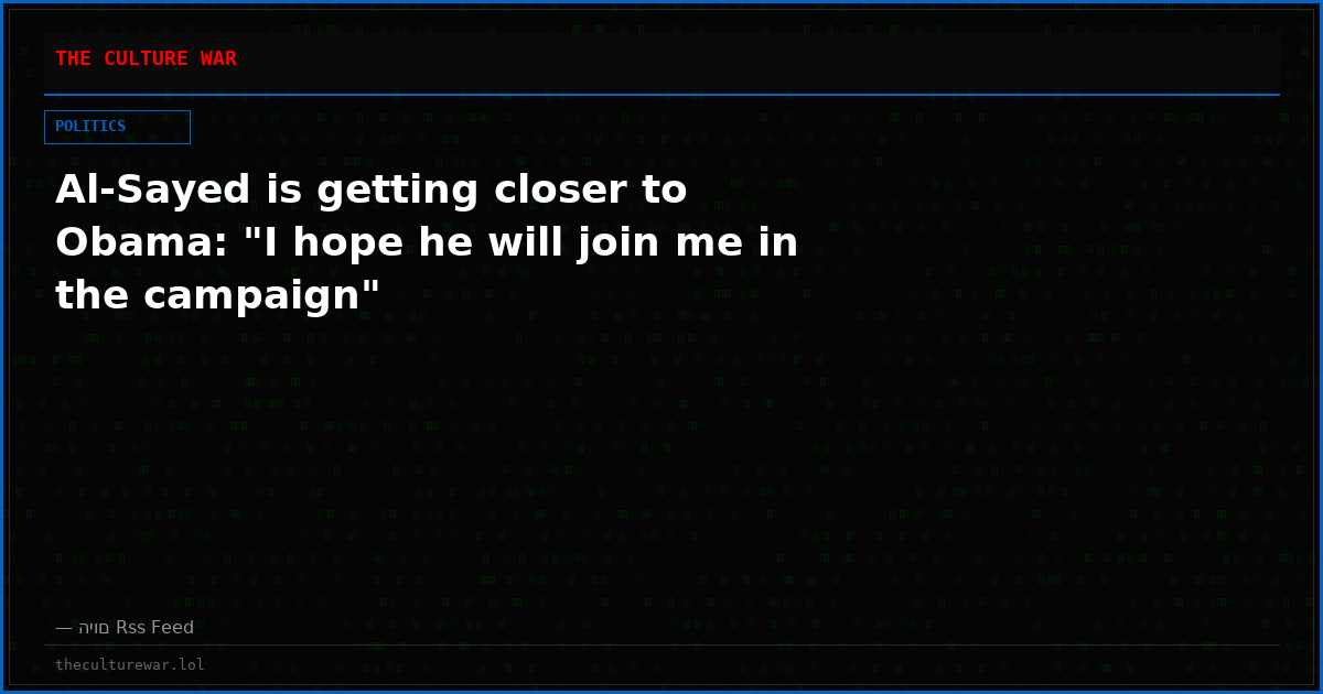 Al-Sayed is getting closer to Obama: "I hope he will join me in the campaign"