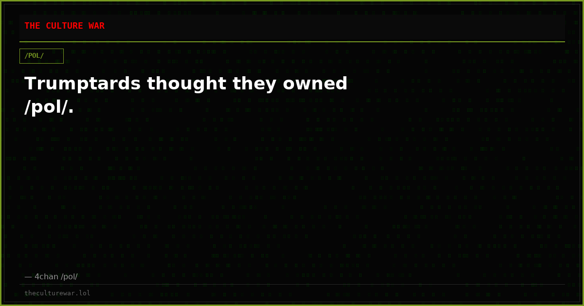 Trumptards thought they owned /pol/.